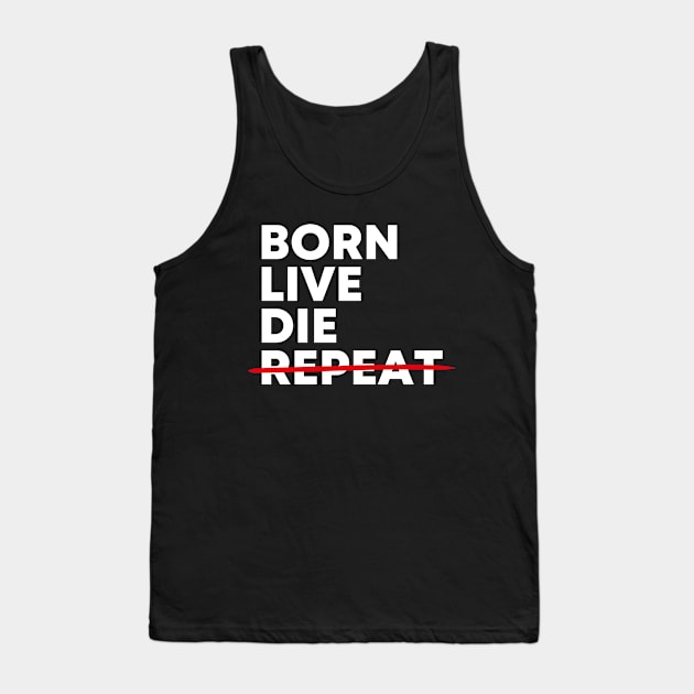 Born - Live - Die - Not Repeat Tank Top by gemgemshop